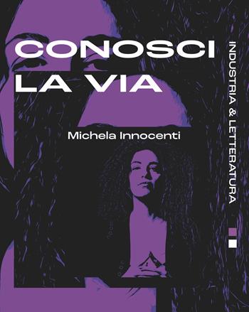 Conosci la via - Michela Innocenti - Libro Industria & Letteratura 2025 | Libraccio.it