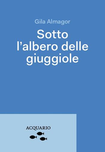 Sotto l'albero delle giuggiole - Gila Almagor - Libro Acquario 2023 | Libraccio.it
