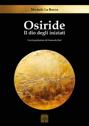 Osiride. Il dio degli iniziati - Michele La Rocca - Libro Edizioni Nisroch 2025 | Libraccio.it
