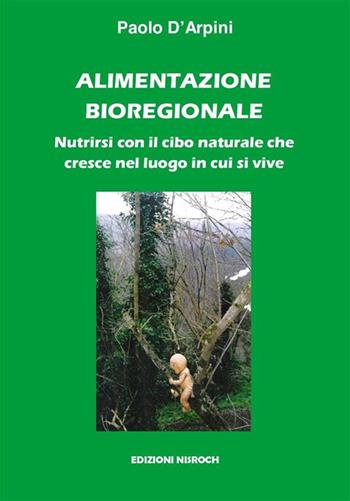 Alimentazione bioregionale. Nutrirsi con il cibo naturale che cresce nel luogo in cui si vive - Paolo D'Arpini - Libro Nisroch 2023 | Libraccio.it