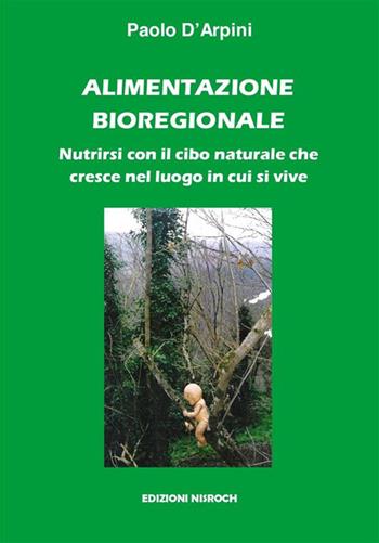 Alimentazione bioregionale. Nutrirsi con il cibo naturale che cresce nel luogo in cui si vive - Paolo D'Arpini - Libro Edizioni Nisroch 2023 | Libraccio.it