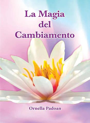 La magia del cambiamento - Ornella Padoan - Libro Edizioni Nisroch 2022 | Libraccio.it