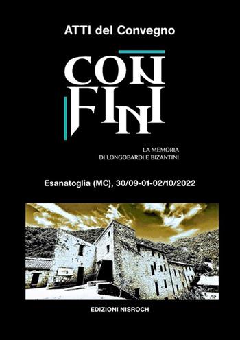 Confini. La memoria di Longobardi e Bizantini. Atti del convegno (Esanatoglia, 30 settembre - 2 ottobre 2022). Ediz. illustrata  - Libro Edizioni Nisroch 2023 | Libraccio.it