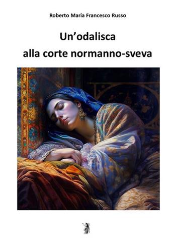 Un'odalisca alla corte normanno-sveva - Roberto Maria Francesco Russo - Libro Edizioni Nisroch 2023 | Libraccio.it
