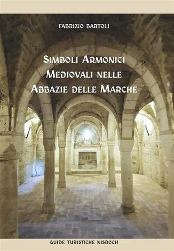 Simboli armonici medievali nelle abbazie delle Marche - Fabrizio Bartoli - Libro Edizioni Nisroch 2024 | Libraccio.it