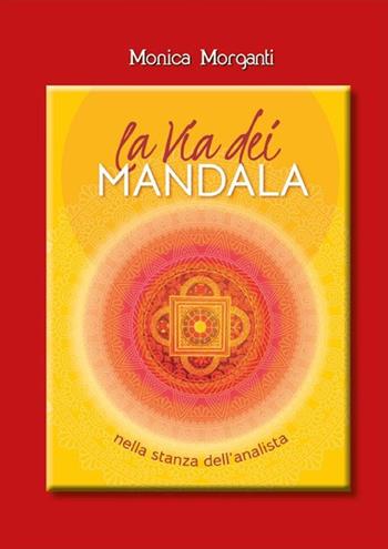La via dei mandala nella stanza dell'analista. Percorsi terapeutici tra Oriente e Occidente. Con 35 Carte. per accesso online - Monica Morganti - Libro Edizioni Nisroch 2024 | Libraccio.it