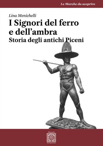 I Signori del ferro e dell'ambra. Storia degli antichi Piceni - Lina Menichelli - Libro Edizioni Nisroch 2025, Le Marche da scoprire | Libraccio.it
