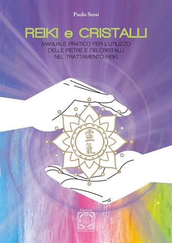 Reiki e cristalli. Manuale pratico per l'utilizzo delle pietre e dei cristalli nel trattamento Reiki - Paolo Sessi - Libro Edizioni Nisroch 2024 | Libraccio.it