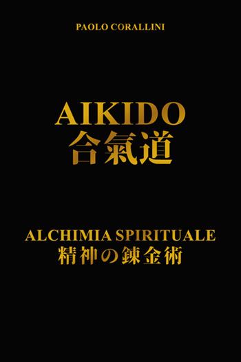 Aikido. Alchimia spirituale. Nuova ediz. - Paolo Corallini - Libro Edizioni Nisroch 2025 | Libraccio.it