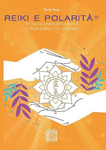 Reiki e polarità. Teorie energetiche per il riequilibrio profondo dell'essere. Nuova ediz. - Paolo Sessi - Libro Edizioni Nisroch 2025 | Libraccio.it