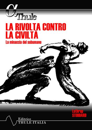 La rivolta contro la civiltà. La minaccia del subumano - Theodore Lothrop Stoddard - Libro Thule Italia 2024 | Libraccio.it
