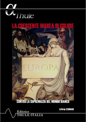 La crescente marea di colore. Contro la supremazia del mondo bianco - Lothrop Stoddard - Libro Thule Italia 2025 | Libraccio.it