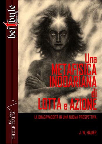Una metafisica indoariana di lotta e azione. La Bhagavadgita in una nuova prospettiva - Jakob Wilhelm Hauer - Libro Thule Italia 2025 | Libraccio.it