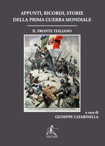Appunti, ricordi, storie della prima guerra mondiale. Il fronte italiano - Giuseppe Catarinella - Libro Editrice Hermaion 2022 | Libraccio.it
