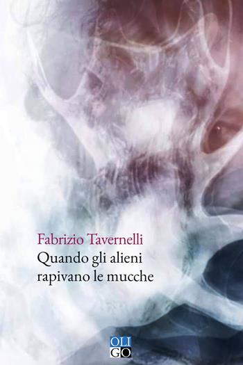 Quando gli alieni rapivano le mucche - Fabrizio Tavernelli - Libro Oligo 2023, Oro | Libraccio.it