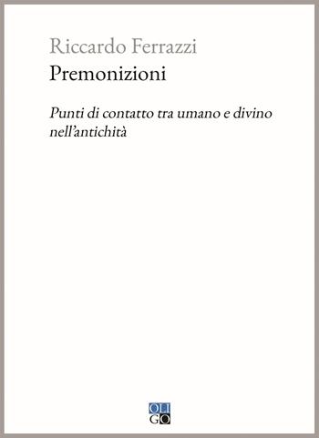 Premonizioni. Punti di contatto tra umano e divino nell'antichità - Riccardo Ferrazzi - Libro Oligo 2023, Piccola Biblioteca Oligo | Libraccio.it