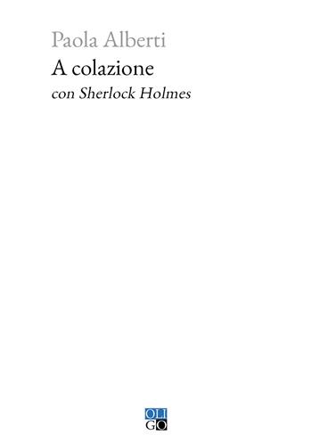 A colazione con Sherlock Holmes - Paola Alberti - Libro Oligo 2023, Piccola Biblioteca Oligo | Libraccio.it
