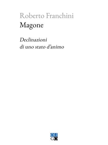 Magone. Declinazioni di uno stato d'animo - Roberto Franchini - Libro Oligo 2024, Piccola Biblioteca Oligo | Libraccio.it