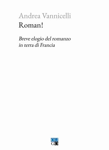 Roman! Breve elogio del romanzo in terra di Francia - Andrea Vannicelli - Libro Oligo 2023, Piccola Biblioteca Oligo | Libraccio.it