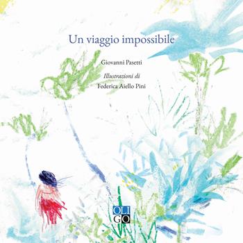 Un viaggio impossibile - Giovanni Pasetti - Libro Oligo 2023, Sogni illustrati | Libraccio.it