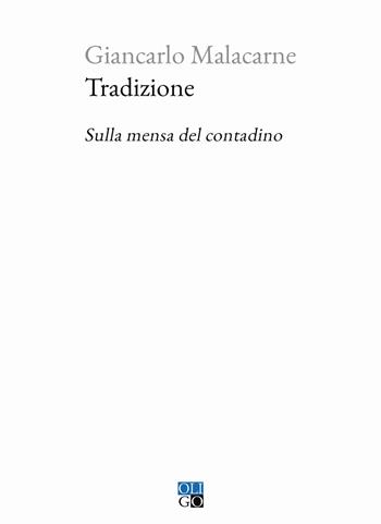 Tradizione. Sulla mensa del contadino - Giancarlo Malacarne - Libro Oligo 2022, Piccola Biblioteca Oligo | Libraccio.it