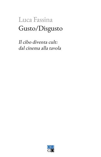 Gusto/Disgusto. Il cibo diventa cult: dal cinema alla tavola - Luca Fassina - Libro Oligo 2024, Piccola Biblioteca Oligo | Libraccio.it