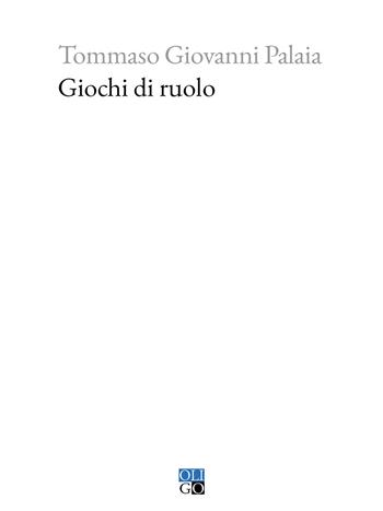 Giochi di ruolo - Tommaso Giovanni Palaia - Libro Oligo 2024, Piccola Biblioteca Oligo | Libraccio.it