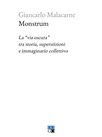 Monstrum. La «via oscura» tra storia, superstizioni e immaginario collettivo - Giancarlo Malacarne - Libro Oligo 2024, Piccola Biblioteca Oligo | Libraccio.it
