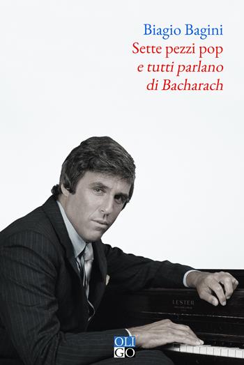 Sette pezzi pop e tutti parlano di Bacharach - Biagio Bagini - Libro Oligo 2025, Narratori | Libraccio.it