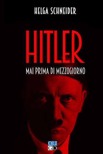 Hitler. Mai prima di mezzogiorno - Helga Schneider - Libro Oligo 2025, Narratori | Libraccio.it