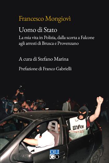Uomo di Stato. La mia vita in Polizia, dalla scorta a Falcone agli arresti di Brusca e Provenzano - Francesco Mongiovì - Libro Oligo 2025, Narratori | Libraccio.it