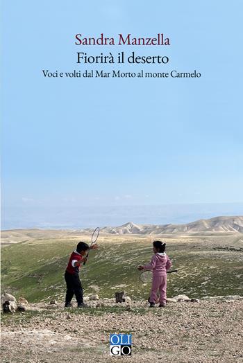 Fiorirà il deserto. Voci e volti dal Mar Morto al monte Carmelo - Sandra Manzella - Libro Oligo 2026, I saggi | Libraccio.it