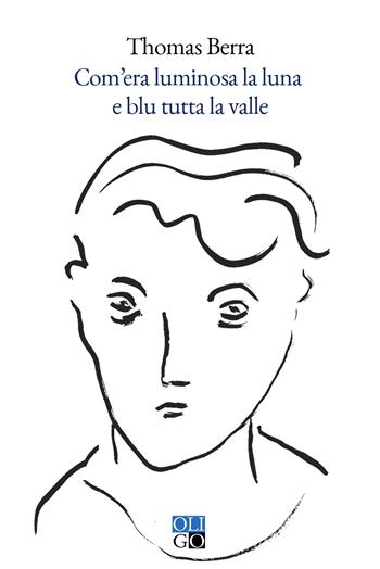 Com’era luminosa la luna e blu tutta la valle - Thomas Berra - Libro Oligo 2026, Narratori | Libraccio.it