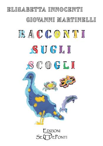 Racconti sugli scogli - Elisabetta Innocenti, Giovanni Martinelli - Libro Setteponti 2022, Parole in libertà tra continuità e innovazione | Libraccio.it