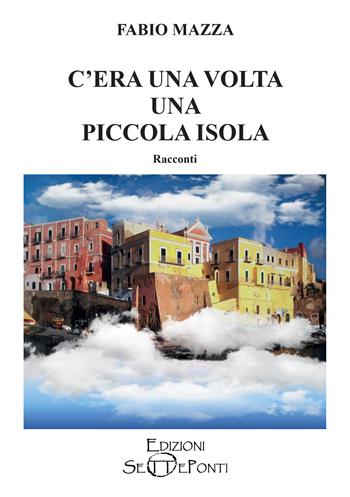 C'era una volta una piccola isola - Fabio Mazza - Libro Edizioni Setteponti 2022, Parole in libertà tra continuità e innovazione | Libraccio.it