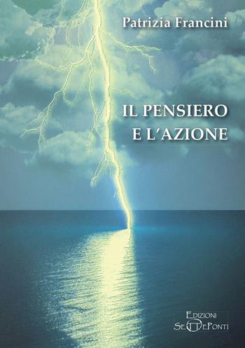 Il pensiero e l'azione - Patrizia Francini - Libro Edizioni Setteponti 2022, Il volo della fenice | Libraccio.it