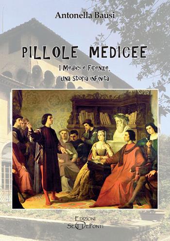 Pillole medicee. I Medici e Firenze, una storia infinita - Antonella Bausi - Libro Edizioni Setteponti 2022, Iris Florentia | Libraccio.it