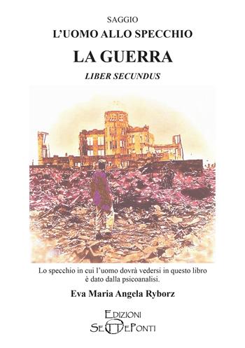 L'uomo allo specchio. La guerra. Liber secundus - Eva Maria Angela Ryborz - Libro Edizioni Setteponti 2023, Paradosis | Libraccio.it