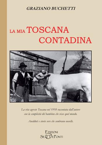 La mia Toscana contadina - Graziano Buchetti - Libro Edizioni Setteponti 2023, Parole in libertà tra continuità e innovazione | Libraccio.it