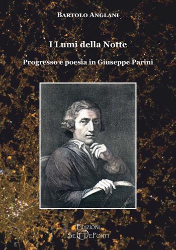 I lumi della notte. Progresso e poesia in Giuseppe Parini. Ediz. ampliata - Bartolo Anglani - Libro Edizioni Setteponti 2023, Il richiamo della memoria | Libraccio.it