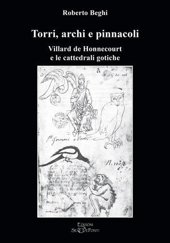 Torri, archi e pinnacoli. Villard de Honnecourt e le cattedrali gotiche - Roberto Beghi - Libro Edizioni Setteponti 2024, Il richiamo della memoria | Libraccio.it