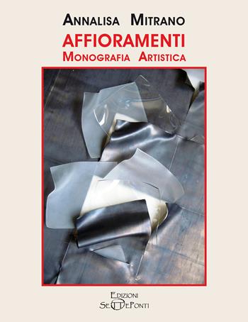 Affioramenti. Monografia artistica di Annalisa Mitrano. Ediz. illustrata - Annalisa Mitrano - Libro Edizioni Setteponti 2024, Arte | Libraccio.it