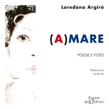(A)mare. Poesie e foto - Loredana Argirò - Libro Edizioni Setteponti 2024, Verbo visivo | Libraccio.it