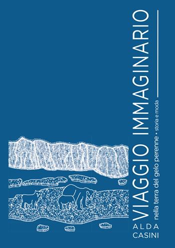 Viaggio immaginario nella terra del gelo perenne. Storia e moda - Alda Casini - Libro Edizioni Setteponti 2024 | Libraccio.it