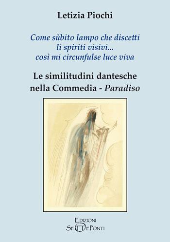 Come sùbito lampo che discetti li spiriti visivi... così mi circunfulse luce viva. Le similitudini dantesche nella Commedia. Paradiso - Letizia Piochi - Libro Edizioni Setteponti 2024, Il richiamo della memoria | Libraccio.it