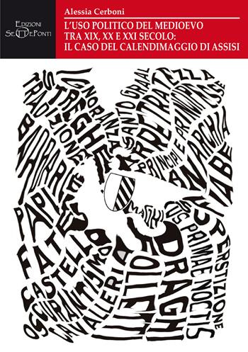 L'uso politico del Medioevo tra XIX, XX e XXI secolo: il caso del Calendimaggio di Assisi - Alessia Cerboni - Libro Edizioni Setteponti 2024, Il richiamo della memoria | Libraccio.it