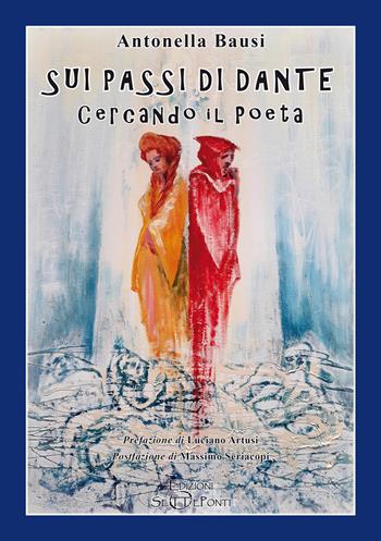 Sui passi di Dante. Cercando il poeta - Antonella Bausi - Libro Edizioni Setteponti 2024, Iris Florentia | Libraccio.it
