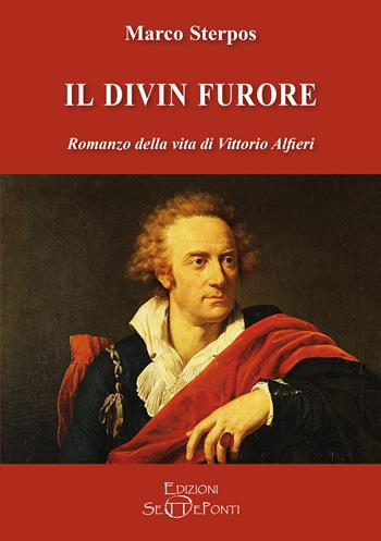 Il divin furore. Romanzo della vita di Vittorio Alfieri - Marco Sterpos - Libro Edizioni Setteponti 2025, Parole in libertà tra continuità e innovazione | Libraccio.it