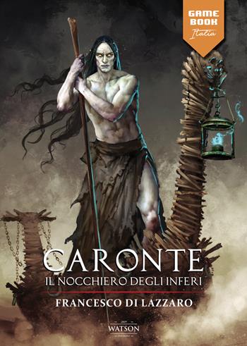 Caronte. Il nocchiero degli inferi - Francesco Di Lazzaro - Libro Watson 2022, Gamebook | Libraccio.it
