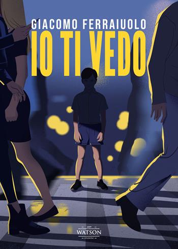 Io ti vedo - Giacomo Ferraiuolo - Libro Watson 2022, Ombre | Libraccio.it